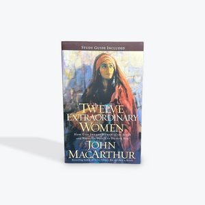 Twelve Extraordinary Women: How God Shaped Women of the Bible, and What He Wants to Do with You by John F. MacArthur Paperback