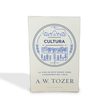 Cultura: La vida en este mundo como ciudadanos del cielo por A.W. Tozer