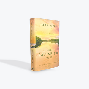 The Satisfied Soul: Showing the Supremacy of God in All of Life by John Piper Hardcover