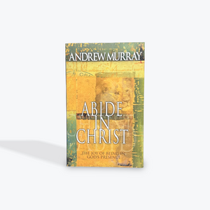 Abide in Christ: The Joy of Being in God's Presence by Andrew Murray Paperback