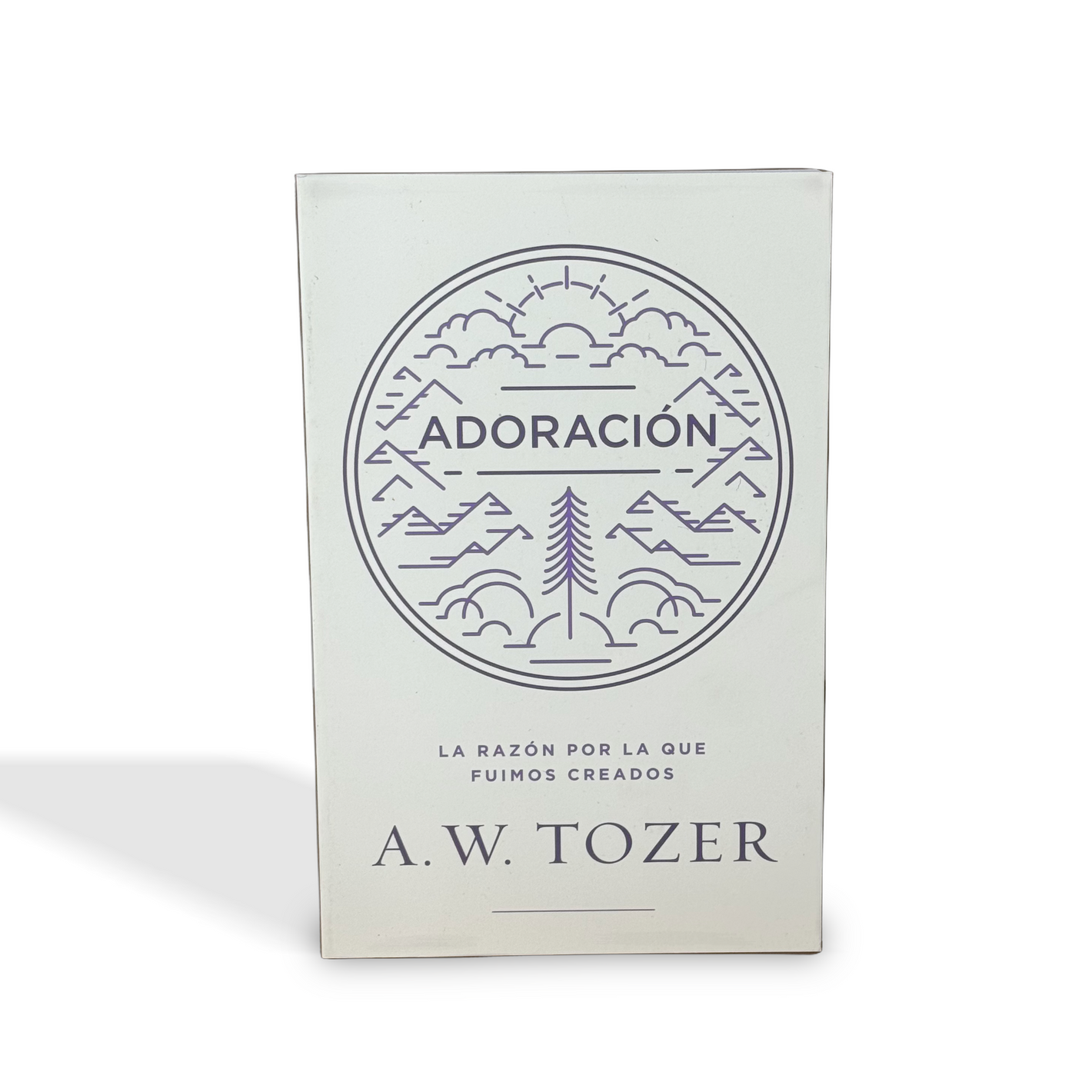 Adoración: la razon por la que fuimos creados por A.W. Tozer