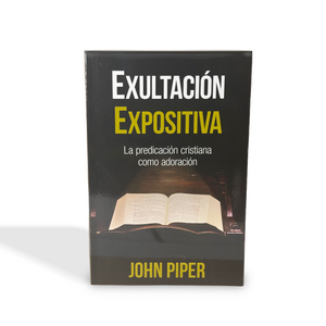 Exultación Expositiva: La predicación cristiana como adoración por John Piper