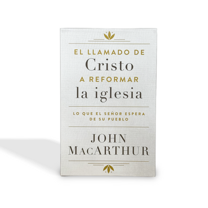 El llamado de Cristo a reformar la iglesia: Lo que el Señor espera de su pueblo por John Macarthur
