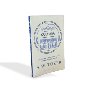 Cultura: La vida en este mundo como ciudadanos del cielo por A.W. Tozer